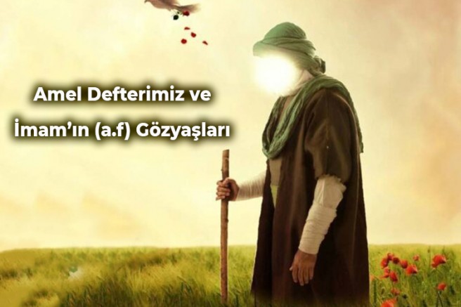 Amel Defterimiz ve İmam’ın (a.f) Gözyaşları