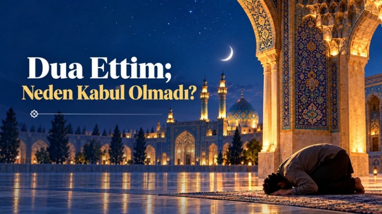 Dua Ettim; Neden Kabul Olmadı?