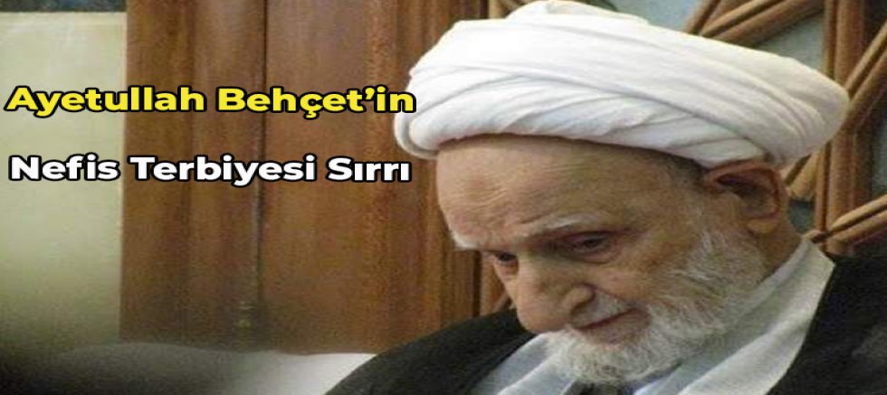 Ayetullah Behçet’in Nefis Terbiyesi Sırrı