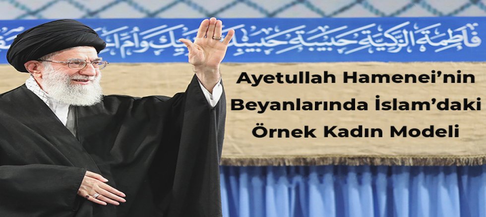 Ayetullah Hamenei’nin Beyanlarında İslam’daki Örnek Kadın Modeli – 1