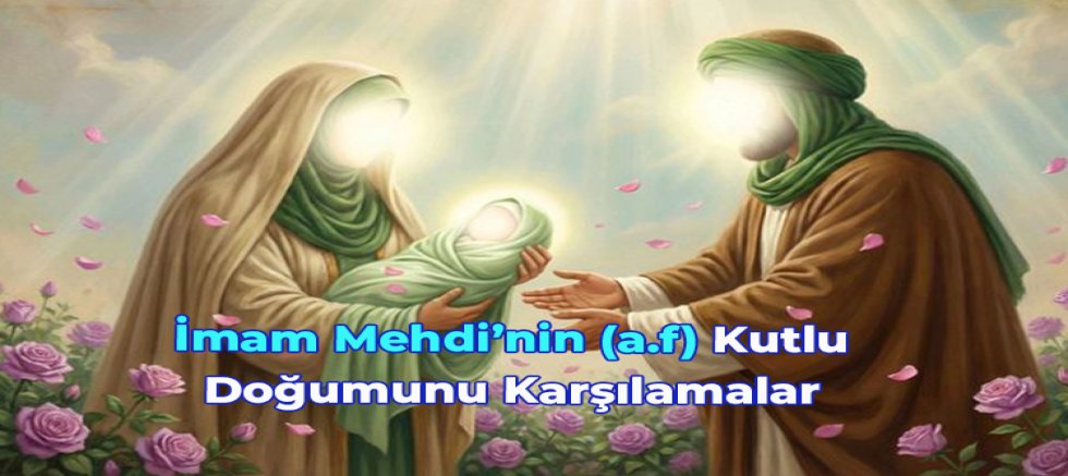 İmam Mehdi’nin (a.f) Kutlu Doğumunu Karşılamalar