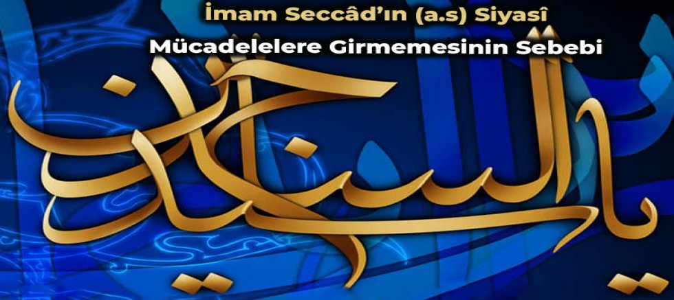 İmam Seccâd’ın (a.s) Siyasî Mücadelelere Girmemesinin Sebebi