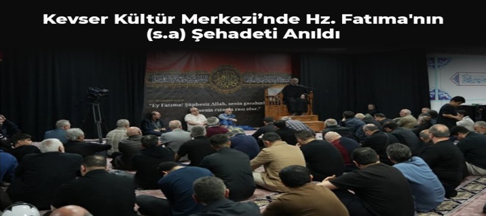 Kevser Kültür Merkezi’nde Hz. Fatıma'nın (s.a) Şehadeti Anıldı + FOTO