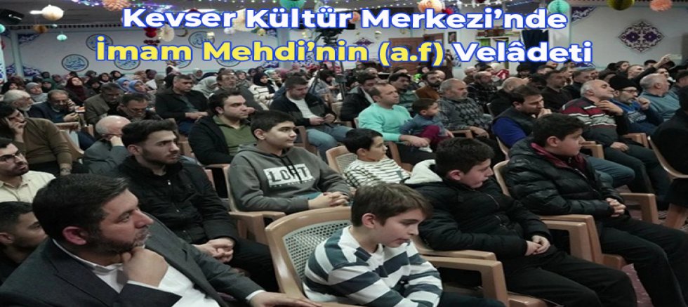 Kevser Kültür Merkezi’nde İmam Mehdi’nin (a.f) Velâdeti + FOTO 