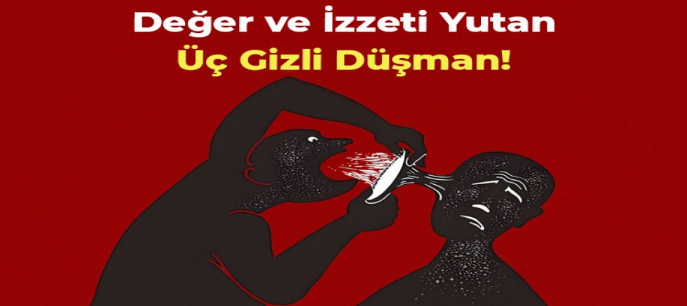 Senin Değer ve İzzetini Yutan Üç Gizli Düşman!
