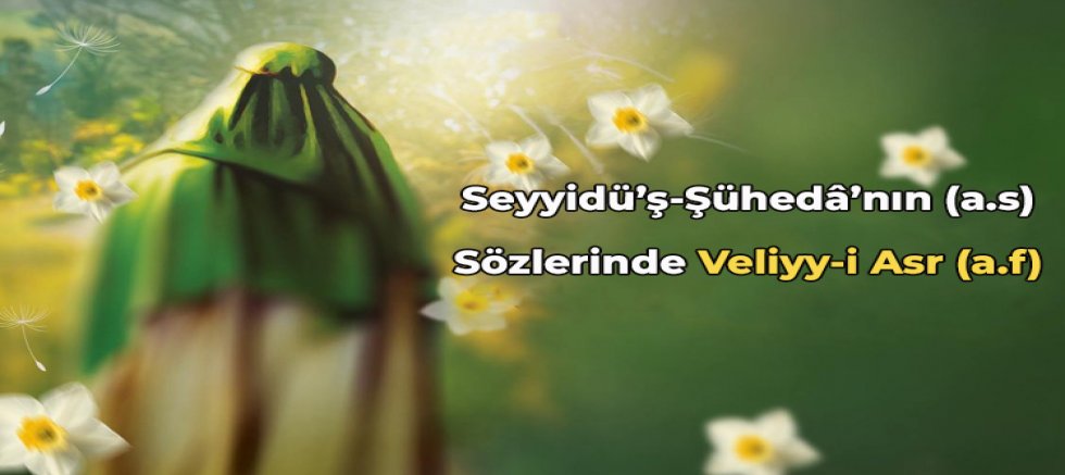 Seyyidü’ş-Şühedâ’nın (a.s) Sözlerinde Veliyy-i Asr (a.f)