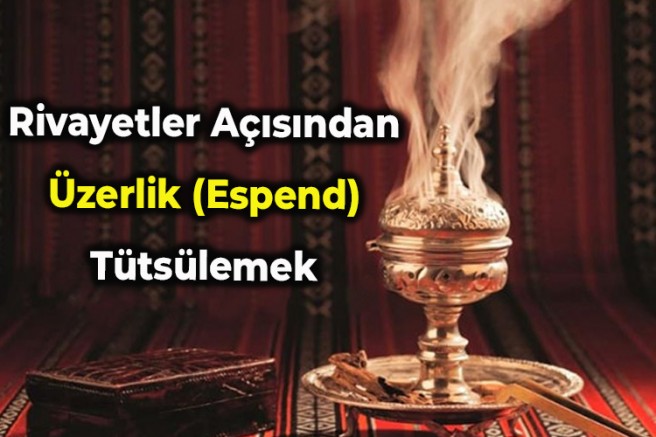 Rivayetler Açısından Üzerlik (Espend) Tütsülemek