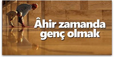 Ahir zamanda Mümin Genç Olmak