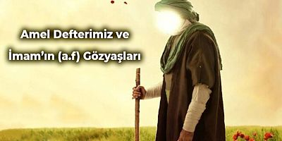 Amel Defterimiz ve İmam’ın (a.f) Gözyaşları