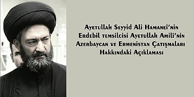 Ayetullah Amilî’nin Azerbaycan ve Ermenistan Çatışmaları Hakkındaki Açıklaması