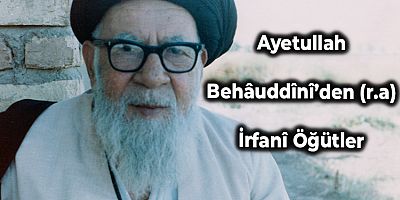 Ayetullah Behâuddînî’den (r.a) İrfanî Öğütler