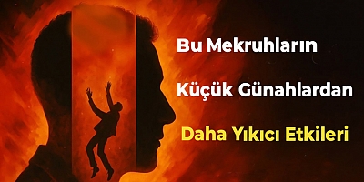 Bu Mekruhların Küçük Günahlardan Daha Yıkıcı Etkileri