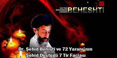 Dr. Şehid Behişti ve 72 Yaranı'nın Şehid düştüğü  7 Tir Faciası