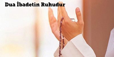 Dua İbadetin Ruhudur