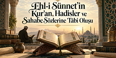 Ehl-i Sünnet’in Kur’an, Hadisler ve Sahabe Sözlerine Tâbi Oluşu