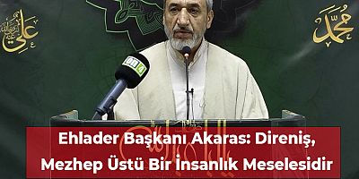 Ehlader Başkanı Akaras: Direniş, Mezhep Üstü Bir İnsanlık Meselesidir