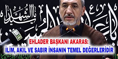 Ehlader Başkanı Akaras: İlim, akıl ve sabır insanın temel değerleridir