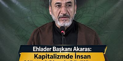 Ehlader Başkanı Akaras: Kapitalizmde İnsan Müşteri Olarak Görülüyor