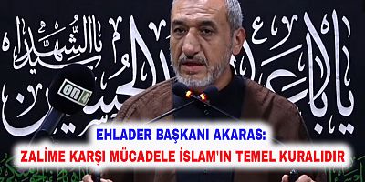 Ehlader Başkanı Akaras: Zalime karşı mücadele İslam'ın temel kuralıdır