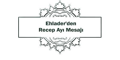 Ehlader'den Mübarek Recep Ayı Mesajı