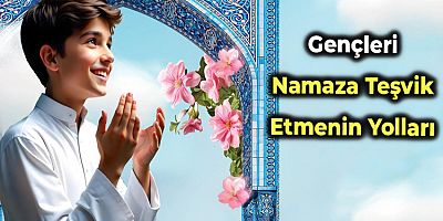 Gençleri Namaza Teşvik Etmenin Yolları