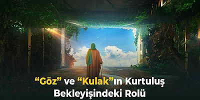 “Göz” ve “Kulak”ın Kurtuluş Bekleyişindeki Rolü