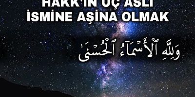 Hakk'ın Üç Aslî İsmine Aşina Olmak
