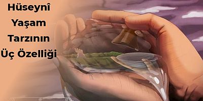 Hüseynî Yaşam Tarzının Üç Özelliği