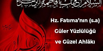 Hz. Fatıma’nın (s.a) Güler Yüzlülüğü ve Güzel Ahlâkı