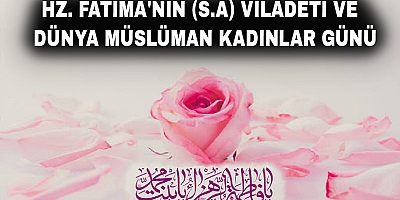 Hz. Fatıma'nın (s.a) Viladeti ve Dünya Müslüman Kadınlar Günü
