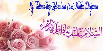 Hz. Fatıma'tuz-Zehra’nın (s.a) Kutlu Doğumu