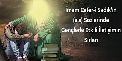 İmam Cafer-i Sadık’ın (a.s) Sözlerinde Gençlerle Etkili İletişimin Sırları
