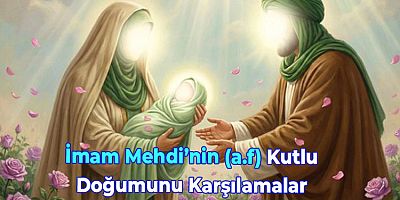 İmam Mehdi’nin (a.f) Kutlu Doğumunu Karşılamalar