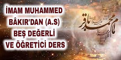 İmam Muhammed Bâkır'dan (a.s) Beş Değerli ve Öğretici Ders