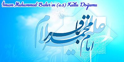 İmam Muhammed Bakır’ın (a.s) Kutlu Doğumu 