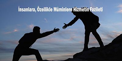 İnsanlara, Özellikle Müminlere Hizmetin Fazileti