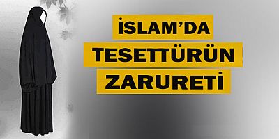 İSLAM’DA TESETTÜRÜN ZARURETİ