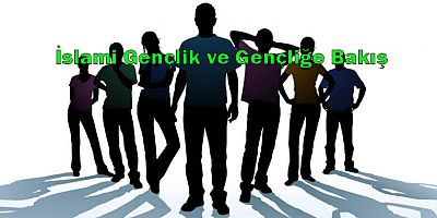 İslami Gençlik ve Gençliğe Bakış