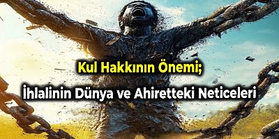 Kul Hakkının Önemi; İhlalinin Dünya ve Ahiretteki Neticeleri