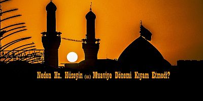 Neden İmam Hüseyin (as) Muaviye Dönemi Kıyam Etmedi?