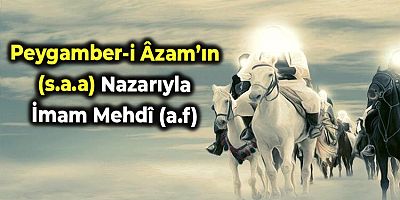 Peygamber-i Âzam’ın (s.a.a) Nazarıyla İmam Mehdî (a.f) - 1