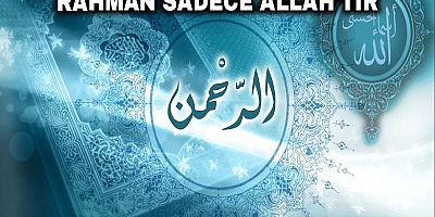 Rahman Sadece Allah'tır