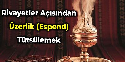 Rivayetler Açısından Üzerlik (Espend) Tütsülemek