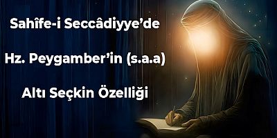 Sahîfe-i Seccâdiyye’de Hz. Peygamber’in (s.a.a) Altı Seçkin Özelliği