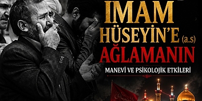 Seyyidü’ş-Şühedâ İmam Hüseyin’e (a.s) Ağlamanın Manevî ve Psikolojik Etkileri