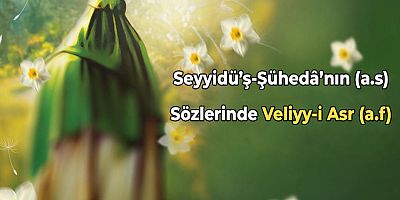 Seyyidü’ş-Şühedâ’nın (a.s) Sözlerinde Veliyy-i Asr (a.f)