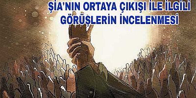 Şia'nın Ortaya Çıkışı İle İlgili Görüşlerin İncelenmesi
