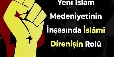 Yeni İslâm Medeniyetinin İnşasında İslâmî Direnişin Rolü